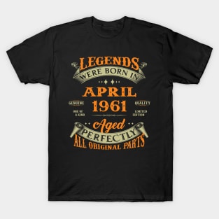 Legends Were Born In April 1961 Aged Perfectly Original Parts T-Shirt